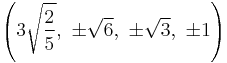 \left(3\sqrt{\frac{2}{5}},\  \pm\sqrt{6},\          \pm\sqrt{3},\         \pm1\right)