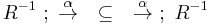 R^{-1}\�;\ \overset{\alpha}{\rightarrow}\quad {\subseteq}\quad \overset{\alpha}{\rightarrow}\�;\ R^{-1}