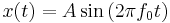 x(t)=A \sin{(2 \pi f_0 t)}