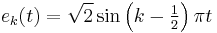  e_k(t) = \sqrt{2} \sin \left(k - \textstyle\frac{1}{2}\right) \pi t 