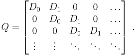 
Q=\left[\begin{matrix}
D_{0}&D_{1}&0&0&\dots\\
0&D_{0}&D_{1}&0&\dots\\
0&0&D_{0}&D_{1}&\dots\\
\vdots & \vdots & \ddots & \ddots & \ddots
\end{matrix}\right]\; .