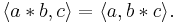 \langle a * b, c \rangle = \langle a, b * c \rangle.