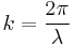 k = { 2 \pi \over \lambda } \,