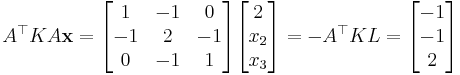 A^\top K A \mathbf{x} = \begin{bmatrix}1 & -1 & 0 \\ -1 & 2 & -1 \\ 0 & -1 & 1\end{bmatrix}\begin{bmatrix}2 \\ x_2 \\ x_3\end{bmatrix} = -A^\top K L = \begin{bmatrix}-1\\-1\\2\end{bmatrix}