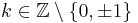  k \in \mathbb{Z} \setminus \lbrace 0, \pm 1 \rbrace 