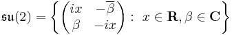 \mathfrak{su} (2) =  \left \{ \begin{pmatrix} ix & -\overline{\beta}\\ \beta & -ix \end{pmatrix}: \ x \in \mathbf{R}, \beta \in \mathbf{C} \right \}