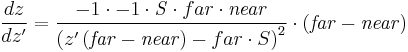 \frac{dz}{dz'}=
\frac{-1 \cdot -1 \cdot \mathit S  \cdot {far} \cdot \mathit{near}}
     {\left( z'\left(\mathit{far} - \mathit{near}\right) - {far} \cdot S \right)^2}
\cdot \left(\mathit{far} - \mathit{near}\right)
