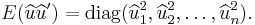 
E(\widehat{u} \widehat u') = \operatorname{diag}(\widehat{u}^2_1, \widehat{u}^2_2, \dots , \widehat{u}^2_n). \,
