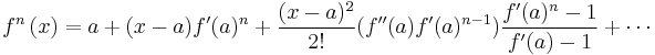 
f^n\left(x\right) = a %2B (x-a) f'(a)^{n} %2B \frac{(x-a)^2}{2!}(f''(a)f'(a)^{n-1})\frac{f'(a)^n-1}{f'(a)-1}%2B\cdots
