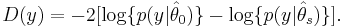 D(y) = -2 [\log \lbrace p(y|\hat \theta_0)\rbrace -\log \lbrace p(y|\hat \theta_s)\rbrace ].\,