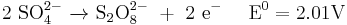 \mathrm{2\ SO_4^{2-}\ \xrightarrow \ \ S_2O_8^{2-}\ %2B\ 2\ e^- \ \ \ \ E^0 = 2.01 V}