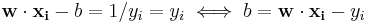 \mathbf{w}\cdot\mathbf{x_i} - b = 1 / y_i = y_i  \iff b = \mathbf{w}\cdot\mathbf{x_i} - y_i