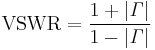 \mathrm{VSWR}= \frac{1%2B|\mathit \Gamma|}{1-|\mathit \Gamma|}