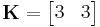 \mathbf{K}=\begin{bmatrix}3 & 3\end{bmatrix}