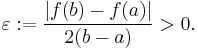 \varepsilon:=\frac{|f(b)-f(a)|}{2(b-a)}>0.