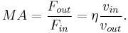 MA = \frac{F_{out}}{F_{in}} = \eta \frac{v_{in}}{v_{out}}.