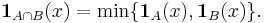 \mathbf{1}_{A\cap B}(x) = \min\{\mathbf{1}_A(x),\mathbf{1}_B(x)\}. 