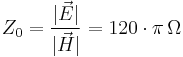 Z_0=\frac{|\vec{E}|}{|\vec{H}|}=120\cdot \pi\, \Omega