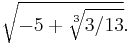 \sqrt{-5%2B\sqrt[3]{3 / 13}}.