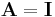 \mathbf{A}=\mathbf{I}