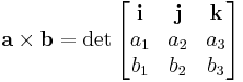 \mathbf{a}\times\mathbf{b}=\det \begin{bmatrix}
\mathbf{i} & \mathbf{j} & \mathbf{k} \\
a_1 & a_2 & a_3 \\
b_1 & b_2 & b_3 \\
\end{bmatrix}