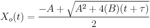 X_o(t) = \frac{-A%2B\sqrt{{A^2}%2B4(B)(t%2B\tau)}}{2}