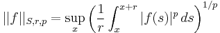 ||f||_{S,r,p}=\sup_x \left({1\over r}\int_x^{x%2Br} |f(s)|^p \, ds\right)^{1/p}