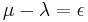  \mu- \lambda = \epsilon 