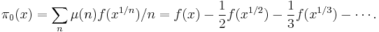 \pi_0(x) = \sum_n\mu(n)f(x^{1/n})/n = f(x) -\frac{1}{2}f(x^{1/2})-\frac{1}{3}f(x^{1/3}) - \cdots.