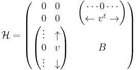 
\mathcal{H}=  \begin{pmatrix}
     \begin{matrix}
       0&0\\
       0&0
     \end{matrix}
                       &  \begin{pmatrix}
		             \cdots 0\cdots\\
			    \leftarrow v^t\rightarrow
                          \end{pmatrix}\\
    \begin{pmatrix}	  
       \vdots & \uparrow\\
         0    & v \\
       \vdots & \downarrow
    \end{pmatrix} &  B
  \end{pmatrix}
