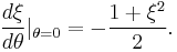  \frac{d\xi}{d\theta} |_{\theta=0} = -\frac{1%2B\xi^2}{2}. 