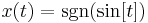 
\ x(t) = \sgn(\sin[t])
