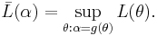 \bar{L}(\alpha) = \sup_{\theta: \alpha = g(\theta)} L(\theta). \, 