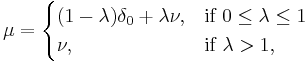 \mu=\begin{cases} (1-\lambda) \delta_0 %2B \lambda \nu,& \text{if }  0\leq \lambda \leq 1 \\
\nu, & \text{if }\lambda >1,
\end{cases}
