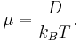 \mu=\frac{D}{k_B T}.