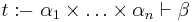 t:\!\!-~ \alpha_1 \times \ldots \times \alpha_n \vdash \beta