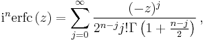 
\mathrm i^n \operatorname{erfc}\, (z) 
=
 \sum_{j=0}^\infty \frac{(-z)^j}{2^{n-j}j! \Gamma \left( 1 %2B \frac{n-j}{2}\right)}\,,
