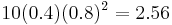  10 (0.4)(0.8)^2 = 2.56 