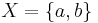 X = \left \{ a, b \right \} \,\!