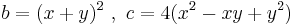 b = (x %2B y)^2 \ , \  c = 4 (x^2 - x y %2B y^2)\,