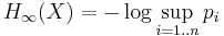 H_\infty (X) = - \log \sup_{i=1..n} p_i 