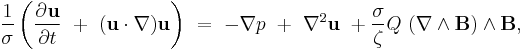 \frac{1}{\sigma}\left(\frac{\partial^{}\mathbf{u}}{\partial t^{}}\ %2B\ (\mathbf{u} \cdot \nabla) \mathbf{u}\right)\ =\ - {\mathbf \nabla }p\ %2B\ \nabla^2 \mathbf{u}\ %2B\frac {\sigma}{\zeta} {Q}\ ({\mathbf \nabla} \wedge \mathbf{B}) \wedge\mathbf{B}, 