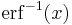 \operatorname{erf}^{-1}(x)