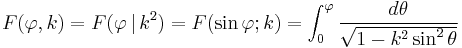  F(\varphi,k) = F(\varphi \,|\, k^2) = F(\sin \varphi�; k) = \int_0^\varphi \frac {d\theta}{\sqrt{1 - k^2 \sin^2 \theta}}