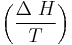 \left(\frac{\Delta\;H}{T}\right)