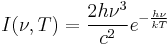 I(\nu, T) = \frac{2 h \nu^3}{c^2} e^{-\frac{h \nu}{kT}}