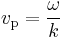 v_\mathrm{p} = \frac{\omega}{k}