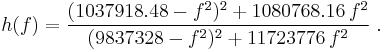 h(f)=\frac{(1037918.48-f^2)^2%2B1080768.16\,f^2}{(9837328-f^2)^2%2B11723776\,f^2}\ .