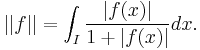 ||f|| = \int_I \frac{|f(x)|}{1%2B|f(x)|}dx.