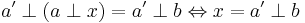 a' \perp (a \perp x) = a' \perp b \Leftrightarrow x = a' \perp b